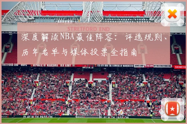 深度解读NBA最佳阵容：评选规则、历年名单与媒体投票全指南