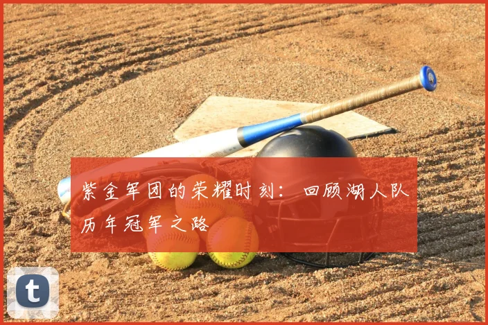 紫金军团的荣耀时刻：回顾湖人队历年冠军之路